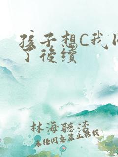 孩子想C我同意了后续