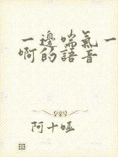 一边喘气一边叫啊的语音