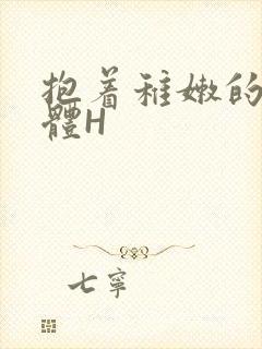 抱着稚嫩的小身体H