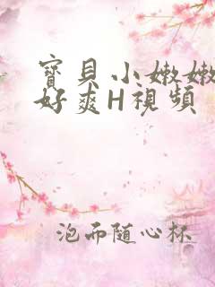 宝贝小嫩嫩好紧好爽H视频