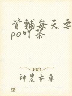 首辅每天要不够po吖茶