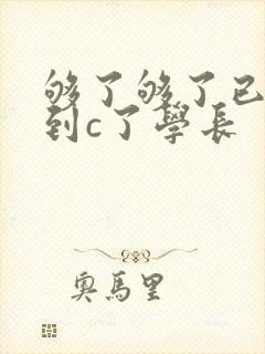 够了够了已经满到c了学长