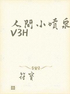 人间小喷泉H1V3H