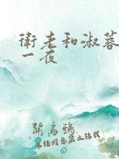 卫老和淑蓉销魂一夜