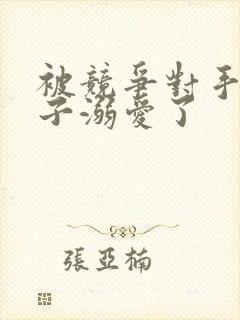 被竞争对手的王子溺爱了