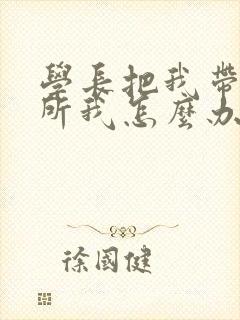 学长把我带到厕所我怎么办