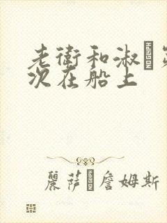 老卫和淑嫆第一次在船上