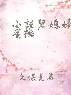 小说儿媳妇的水蜜桃