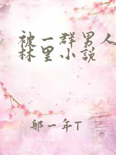 被一群男人在树林里小说