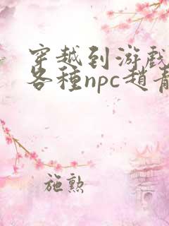 穿越到游戏里和各种npc赵青蔓