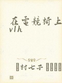 在电竞椅上做1v1h