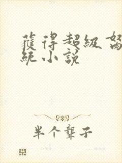 获得超级胬肉系统小说