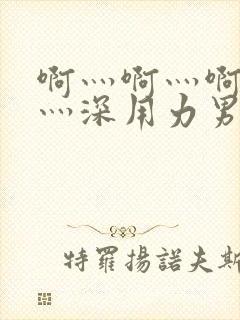 啊灬啊灬啊灬快灬深用力男女