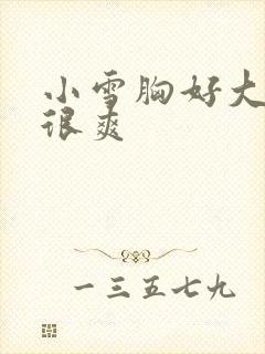 小雪胸好大做得很爽