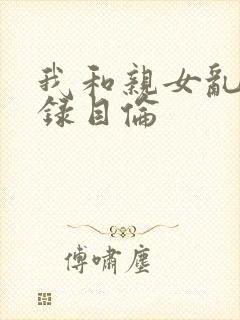 我和亲女乱小说录目伦