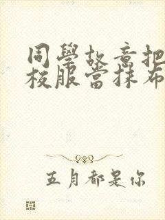 同学故意把我的校服当抹布用作文