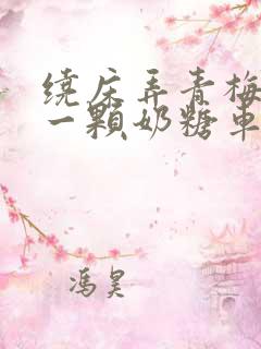 绕床弄青梅PO一颗奶糖车