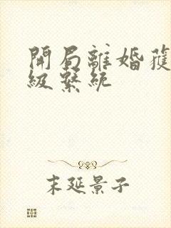 开局离婚获得神级系统