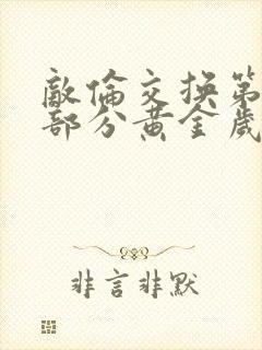 敌伦交换第10部分黄金岁月