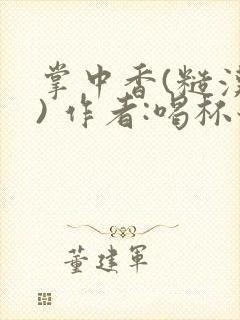 掌中香(糙汉 ) 作者:喝杯奶茶