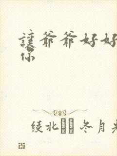 让爷爷好好滋润你