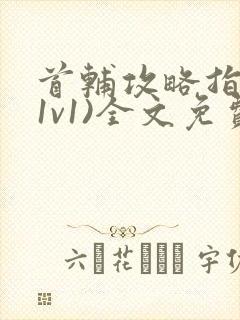 首辅攻略指南(1v1)全文免费阅读