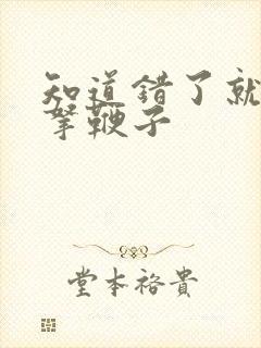 知道错了就自己拿鞭子