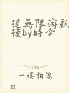 从无限游戏回来后by时今