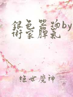 银色器物by艺术家脾气