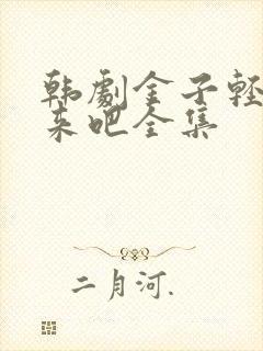 韩剧金子轻松出来吧全集