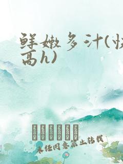 鲜嫩多汁(快穿高h)