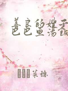 善良的嫂子3字巴巴鱼汤饭惹人妈妈多够不