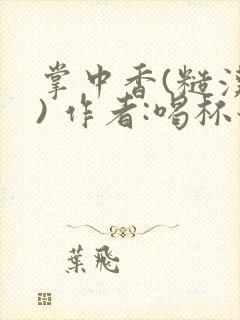 掌中香(糙汉 ) 作者:喝杯奶茶