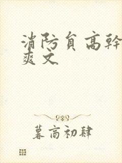 消防员高干h荤爽文