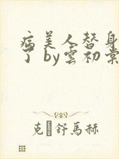 病美人替身不干了 by云初棠