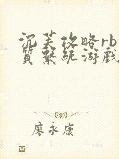 沉芙攻略rb优质系统游戏免费网页