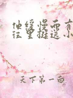 他缓慢而有力的往里挺送小说