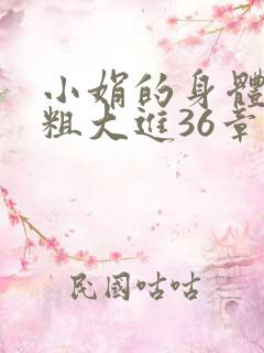 小娟的身体翁熄粗大进36章