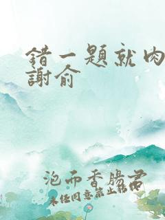 错一题就肉一次谢俞