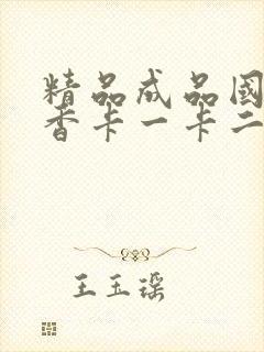 精品成品国色天香卡一卡二摄像头