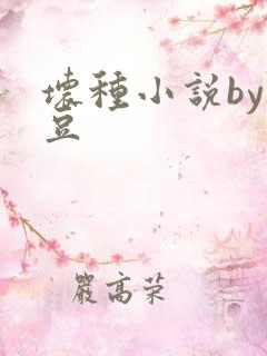 坏种小说by纳豆