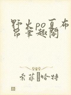 野火po夏布多昂笔趣阁