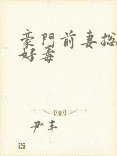 豪门前妻总裁你好毒