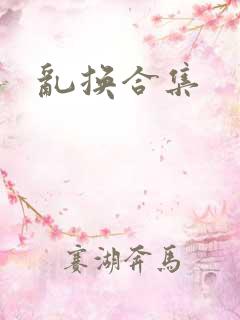乱换合集