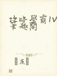 攻略学霸1V1笔趣阁