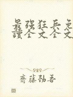 最强狂兵免费阅读全文全文