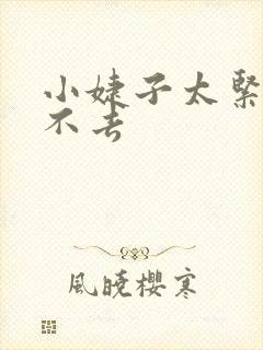 小婕子太紧了进不去