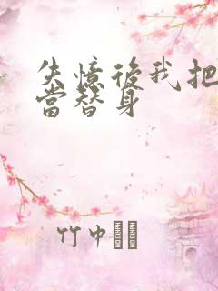 失忆后我把渣攻当替身