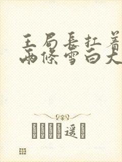 王局长扛着白洁两条雪白大腿