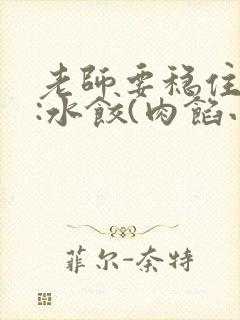 老师要稳住作者:水饺(肉馅小水饺)